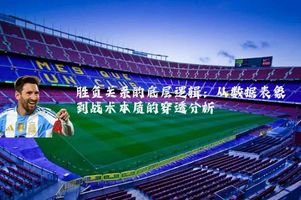 胜负关系的底层逻辑：从数据表象到战术本质的穿透分析